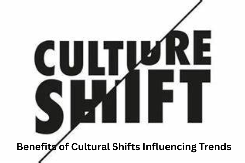 benefits of cultural shifts influencing trends