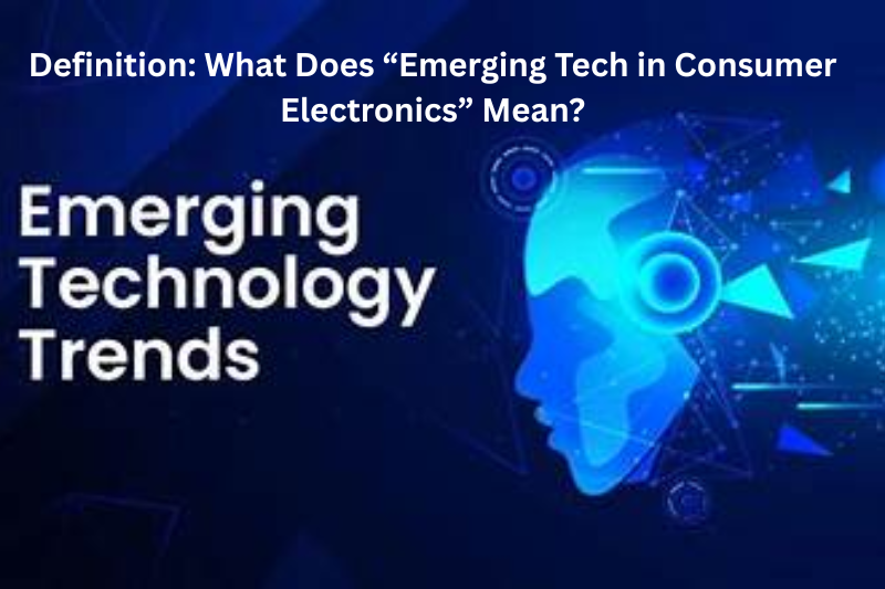 definition what does “emerging tech in consumer electronics” mean