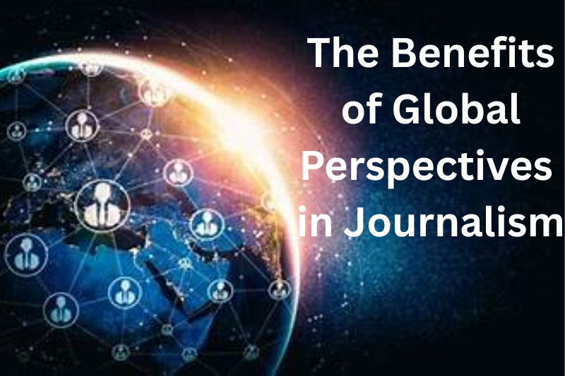 the benefits of global perspectives in journalism
