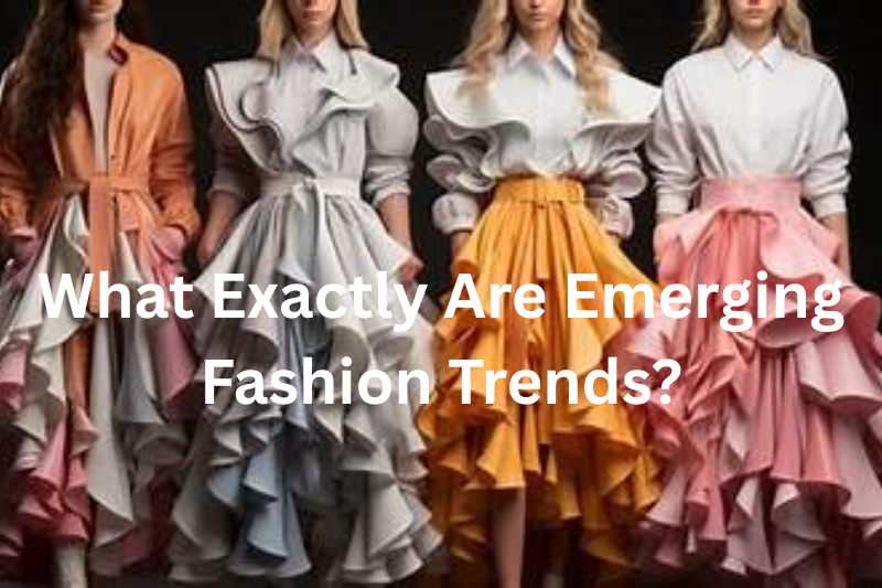 what exactly are emerging fashion trends